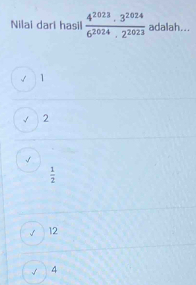 Nilai dari hasil  4^(2023)· 3^(2024)/6^(2024)· 2^(2023)  adalah...
1
2
√
 1/2 
12
√ 4