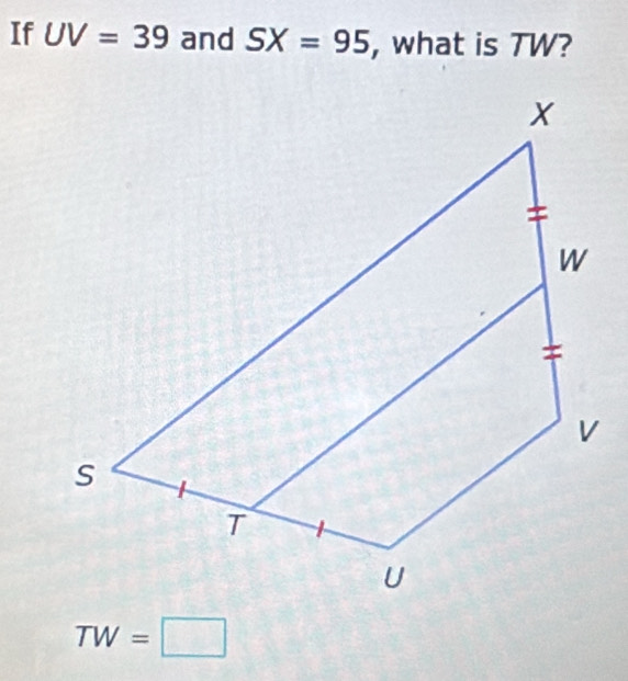 If UV=39 and SX=95 , what is TW?
TW=□