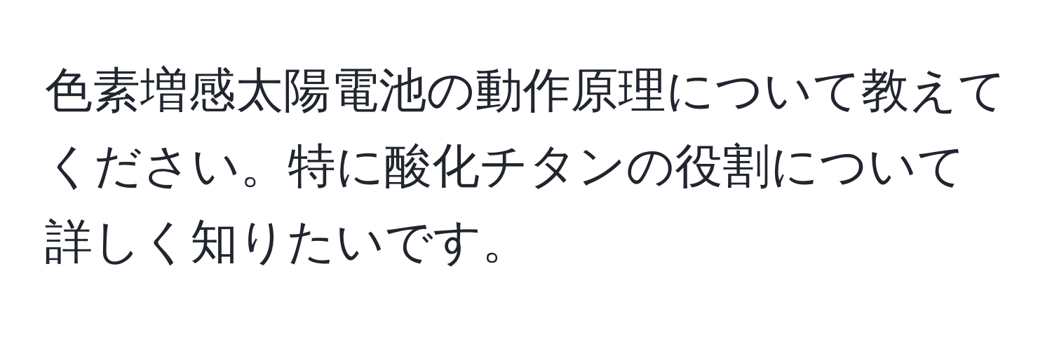 色素増感太陽電池の動作原理について教えてください。特に酸化チタンの役割について詳しく知りたいです。