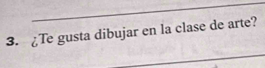 Te gusta dibujar en la clase de arte? 
_