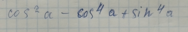 cos^2alpha -cos^4alpha +sin^4alpha