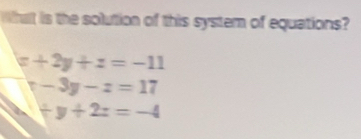 What is the solution of this system of equations?
x+2y+z=-11
x-3y-z=17° +y+2z=-4