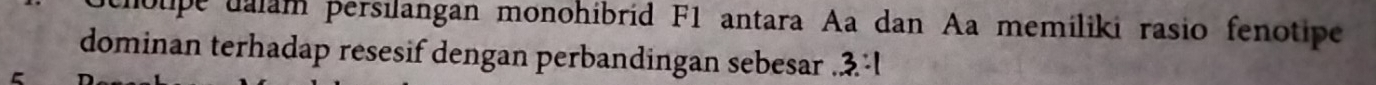 chólipe ualam persilangan monohibríd F1 antara Aa dan Aa memiliki rasio fenotipe 
dominan terhadap resesif dengan perbandingan sebesar...3:1
