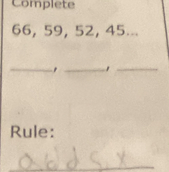 Complete
66, 59, 52, 45... 
_ 
_1 
_ 
Rule: 
_