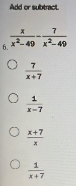 Add or subtract.
6
 7/x+7 
 1/x-7 
 (x+7)/x 
 1/x+7 