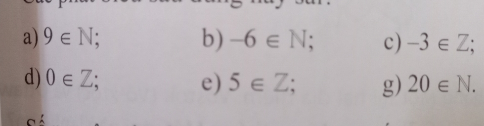 9∈ N; b) -6∈ N; c) -3∈ Z; 
d) 0∈ Z; e) 5∈ Z; 20∈ N. 
g)