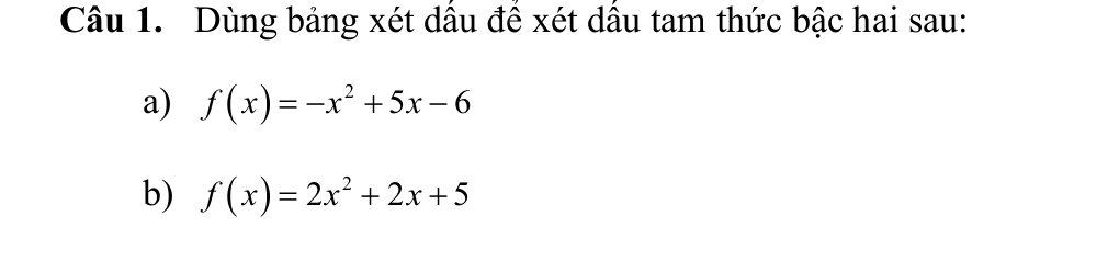 Dùng bảng xét dầu đề xét dầu tam thức bậc hai sau: 
a) f(x)=-x^2+5x-6
b) f(x)=2x^2+2x+5