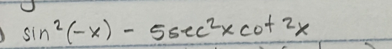 sin^2(-x)-5sec^2xcot^2x