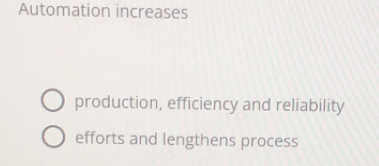 Automation increases 
production, efficiency and reliability 
efforts and lengthens process