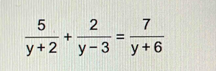  5/y+2 + 2/y-3 = 7/y+6 