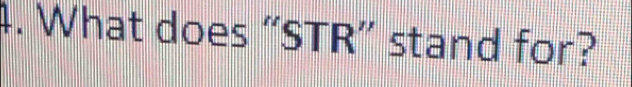 What does “ STR ” stand for?