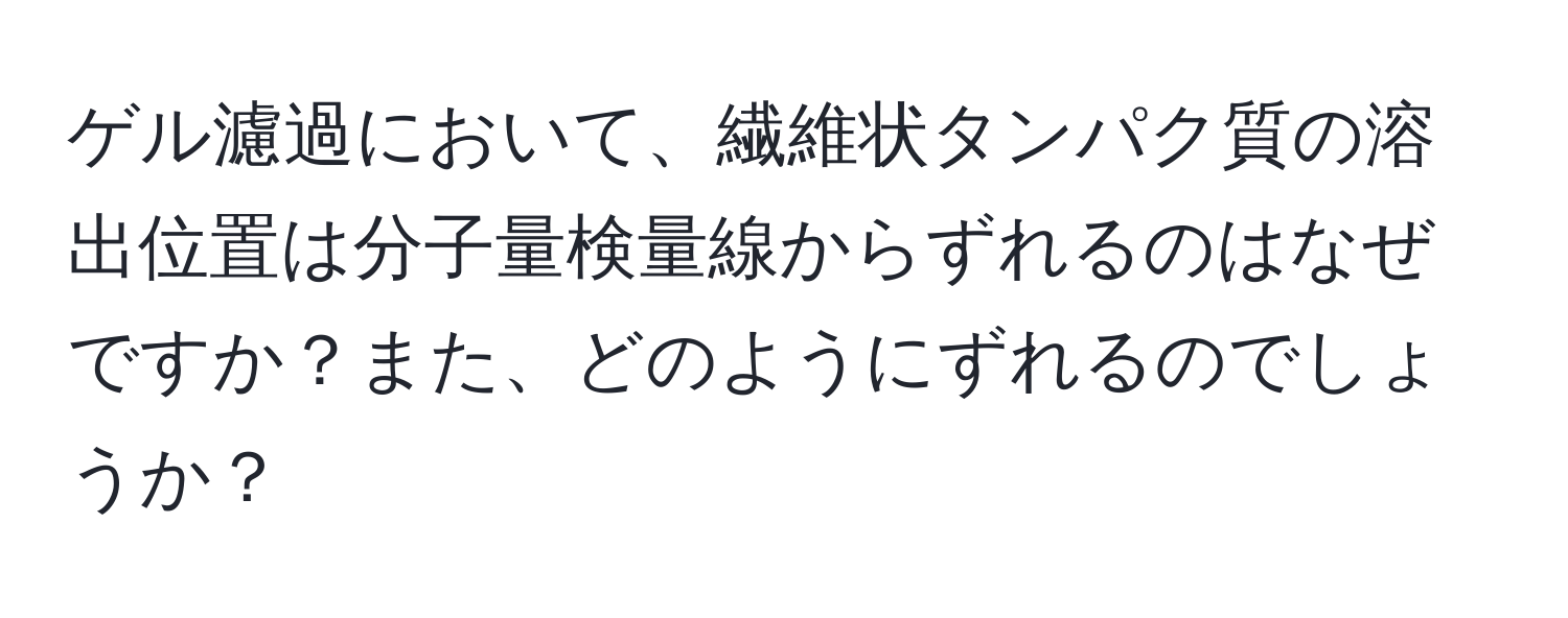 ゲル濾過において、繊維状タンパク質の溶出位置は分子量検量線からずれるのはなぜですか？また、どのようにずれるのでしょうか？