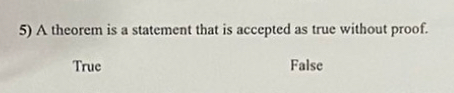 A theorem is a statement that is accepted as true without proof.
True False
