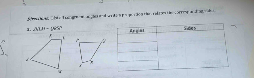 Directions: List all congruent angles and write a proportion that relates the corresponding sides. 
3. JKLM ~ QRSP