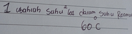 ababcah sur u^2 lea dlacam Suhu Reamu
60°C