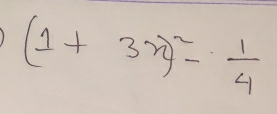 (1+3x)^2- 1/4 