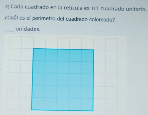 Cada cuadrado en la retícula es 111 cuadrado unitario. 
¿Cuál es el perímetro del cuadrado coloreado? 
_unidades.