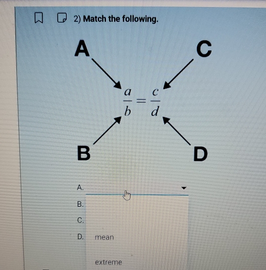 Match the following.
A
C
 a/b = c/d 
B
D
A.
B.
C.
D. mean
extreme