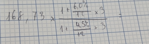 168,73* frac 1+ 60% /12 * 31+ 450/12 * 3=