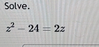 Solve.
z^2-24=2z