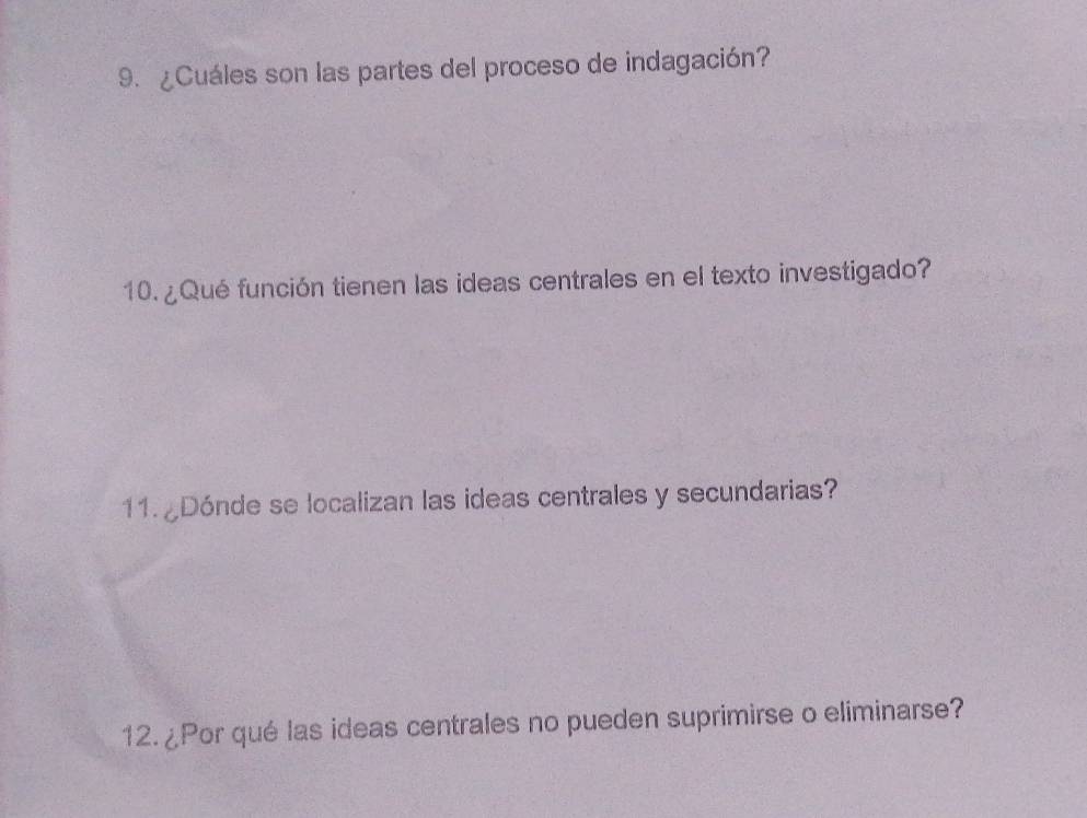 ¿Cuáles son las partes del proceso de indagación? 
10. ¿Qué función tienen las ideas centrales en el texto investigado? 
11. Dónde se localizan las ideas centrales y secundarias? 
12. ¿Por qué las ideas centrales no pueden suprimirse o eliminarse?