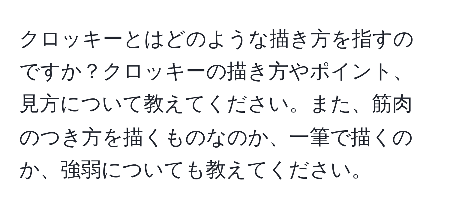 クロッキーとはどのような描き方を指すのですか？クロッキーの描き方やポイント、見方について教えてください。また、筋肉のつき方を描くものなのか、一筆で描くのか、強弱についても教えてください。