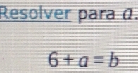 Resolver para α.
6+a=b