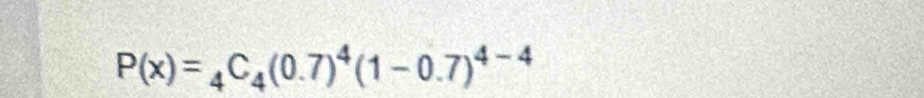 P(x)=_4C_4(0.7)^4(1-0.7)^4-4