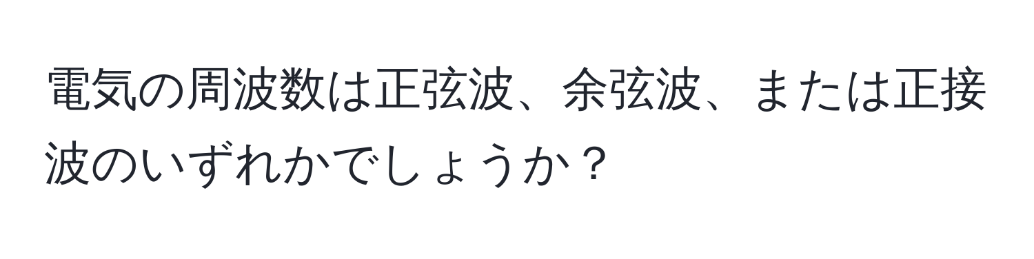 電気の周波数は正弦波、余弦波、または正接波のいずれかでしょうか？