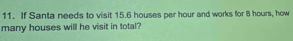 If Santa needs to visit 15.6 houses per hour and works for 8 hours, how 
many houses will he visit in total?