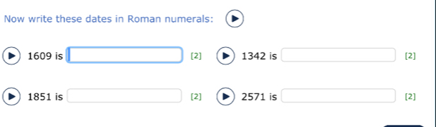 Now write these dates in Roman numerals:
1609 is □ [2] 1342 is □ [2]
1851 is □ [2] ( 2571 is □ [2]