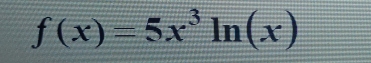 f(x)=5x^3ln (x)