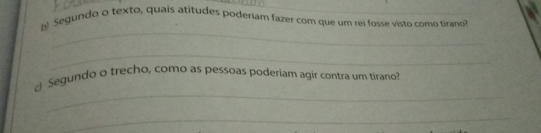 Segundo o texto, quais atitudes poderiam fazer com que um rei fosse visto como tirano? 
_ 
_ 
_ 
Segundo o trecho, como as pessoas poderiam agir contra um tirano? 
_