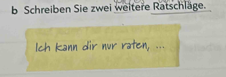 Schreiben Sie zwei weitere Ratschläge.