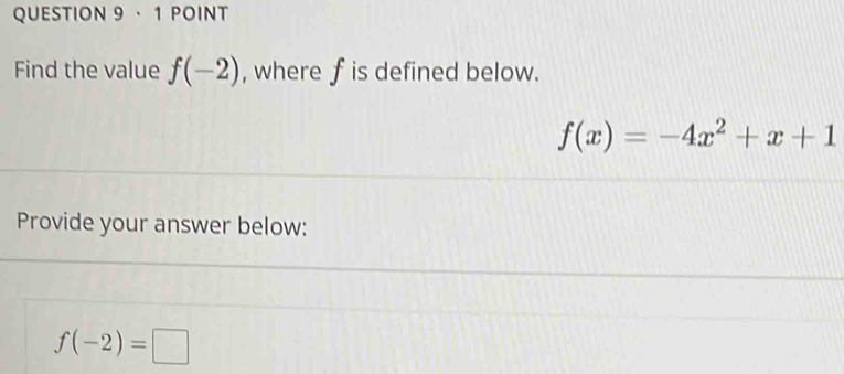 · 1 POINT 
Find the value f(-2) , where f is defined below.
f(x)=-4x^2+x+1
Provide your answer below:
f(-2)=□