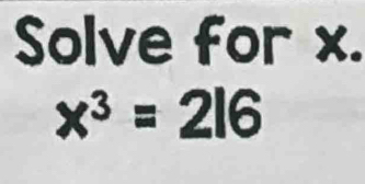 Solve for x.
x^3=216