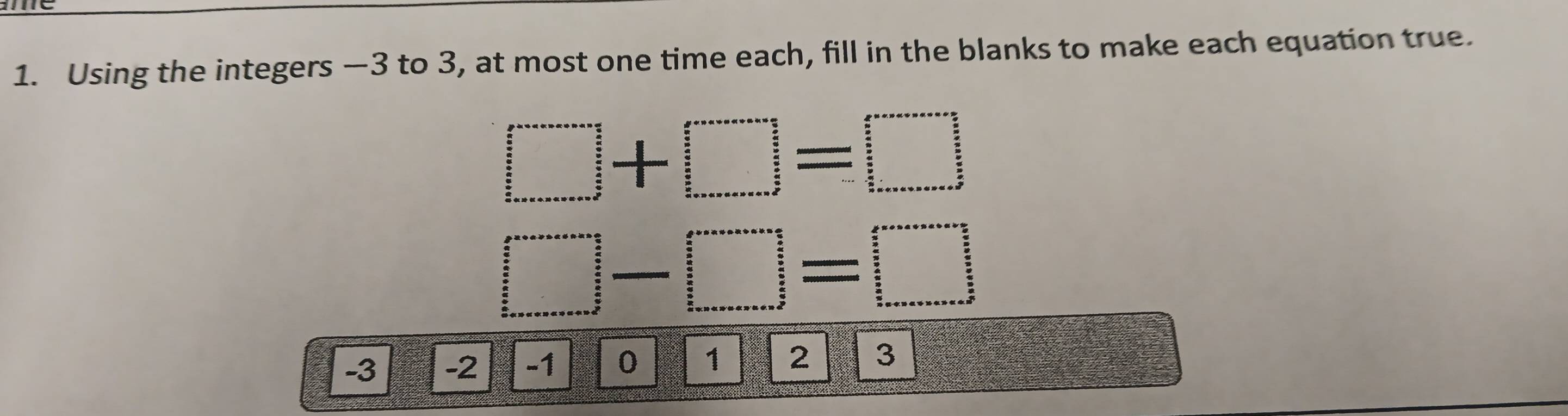 Using the integers —3 to 3, at most one time each, fill in the blanks to make each equation true.
□ +□ =□
□ -□ =□
-3 -2 -1 0 1 2 3