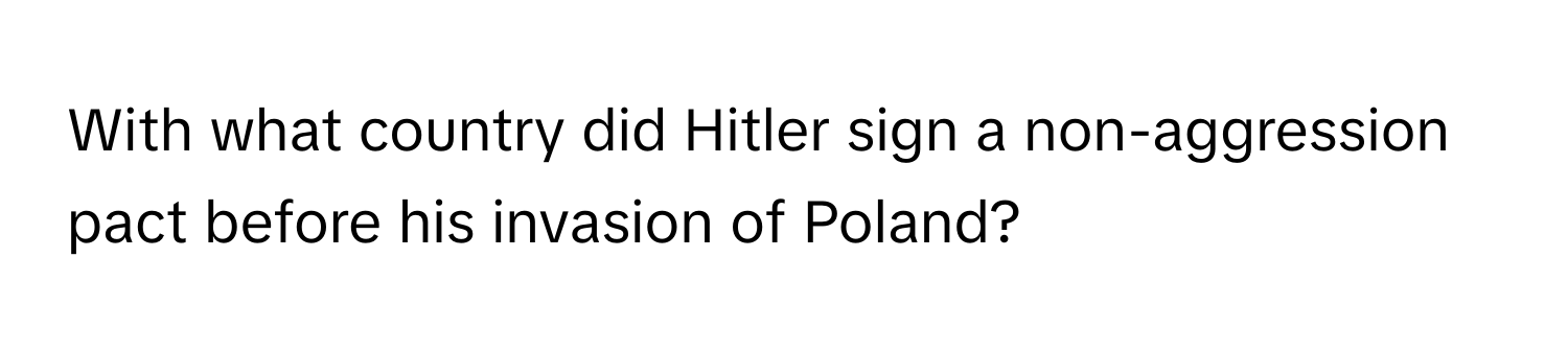 With what country did Hitler sign a non-aggression pact before his invasion of Poland?