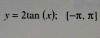 y=2tan (x); [-π ,π ]