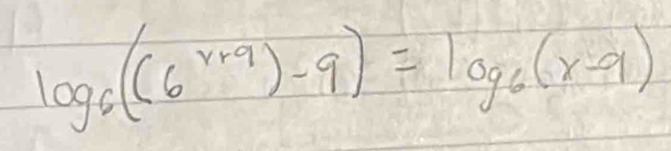 log _6((6^(x+9))-9)=log _6(x-9)