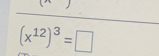 1 4
(x^(12))^3=□
_