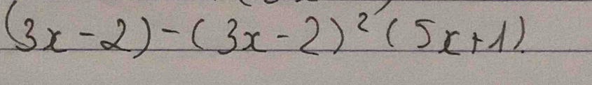 (3x-2)-(3x-2)^2(5x+1)