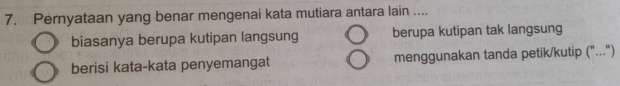 Pernyataan yang benar mengenai kata mutiara antara lain ....
biasanya berupa kutipan langsung berupa kutipan tak langsun
berisi kata-kata penyemangat menggunakan tanda petik/kutip ("...")