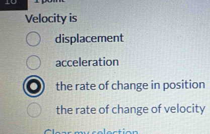 Velocity is
displacement
acceleration
the rate of change in position
the rate of change of velocity