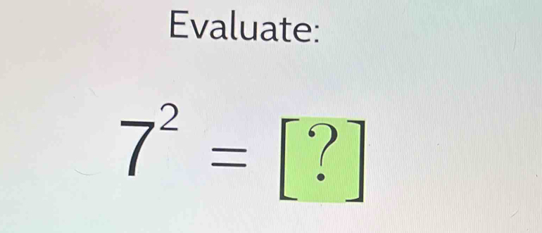 Evaluate:
7^2= ?]