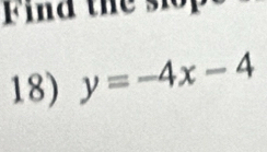 Find the slop 
18) y=-4x-4