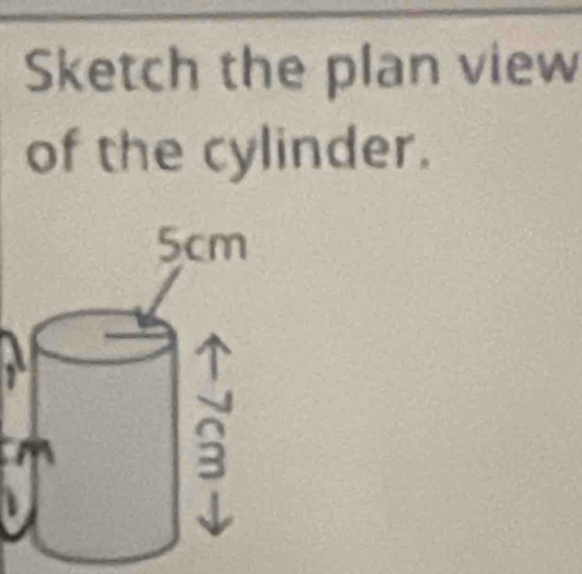 Sketch the plan view 
of the cylinder.