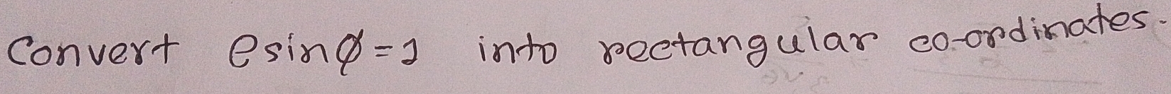 Convert esin phi =1 into rectangular coordinates.