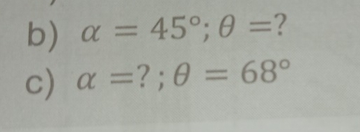 alpha =45°; θ = ? 
c) alpha = ^circ  ?: θ =68°