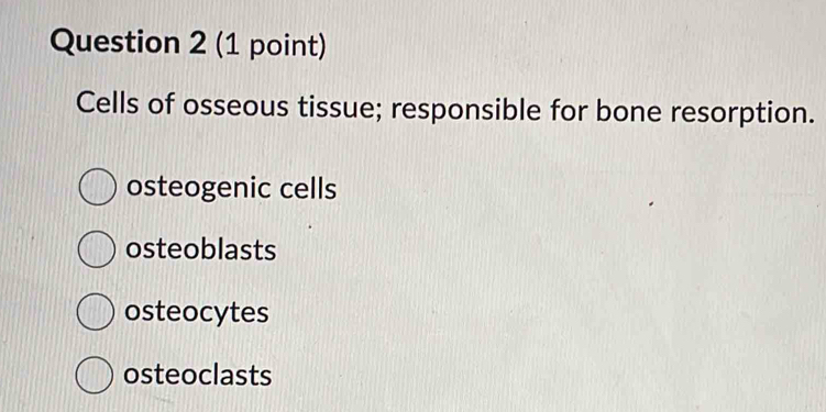 Cells of osseous tissue; responsible for bone resorption.
osteogenic cells
osteoblasts
osteocytes
osteoclasts